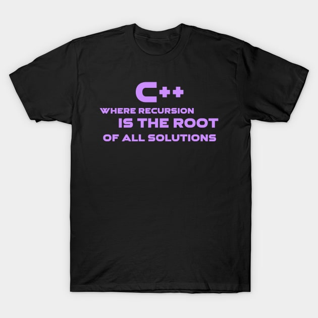 C++ Where Recursion Is The Root Of All Solutions Programming T-Shirt by Furious Designs